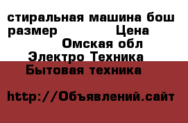 стиральная машина бош размер 450  600 › Цена ­ 13 000 - Омская обл. Электро-Техника » Бытовая техника   